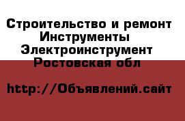 Строительство и ремонт Инструменты - Электроинструмент. Ростовская обл.